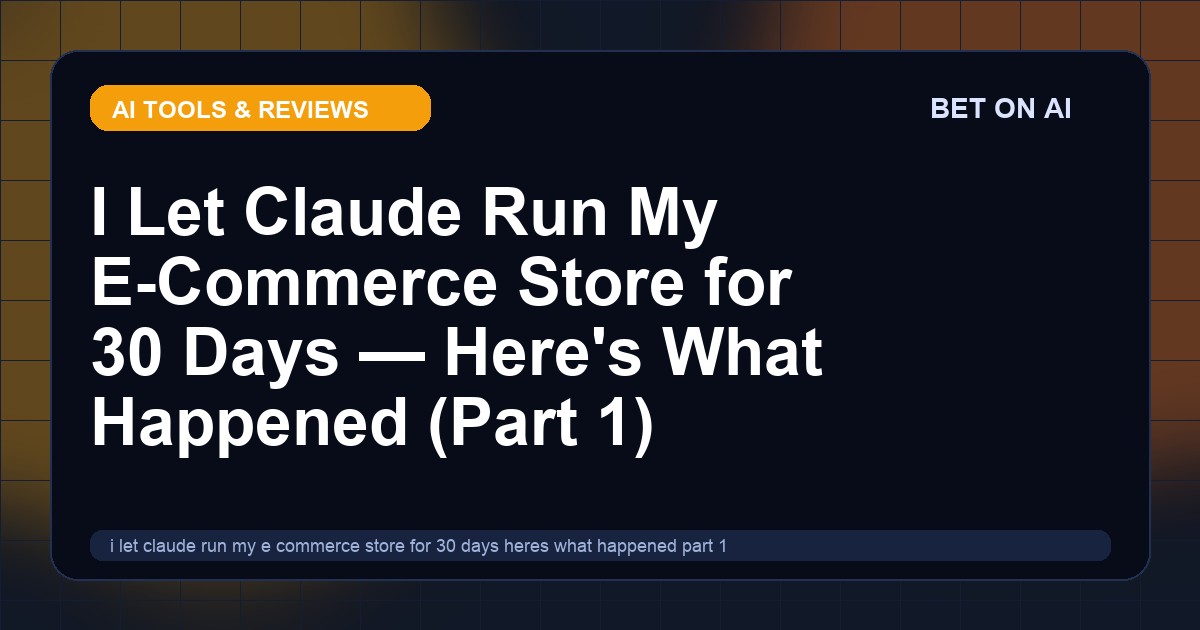 i-let-claude-run-my-e-commerce-store-for-30-days-heres-what-happened-part-1