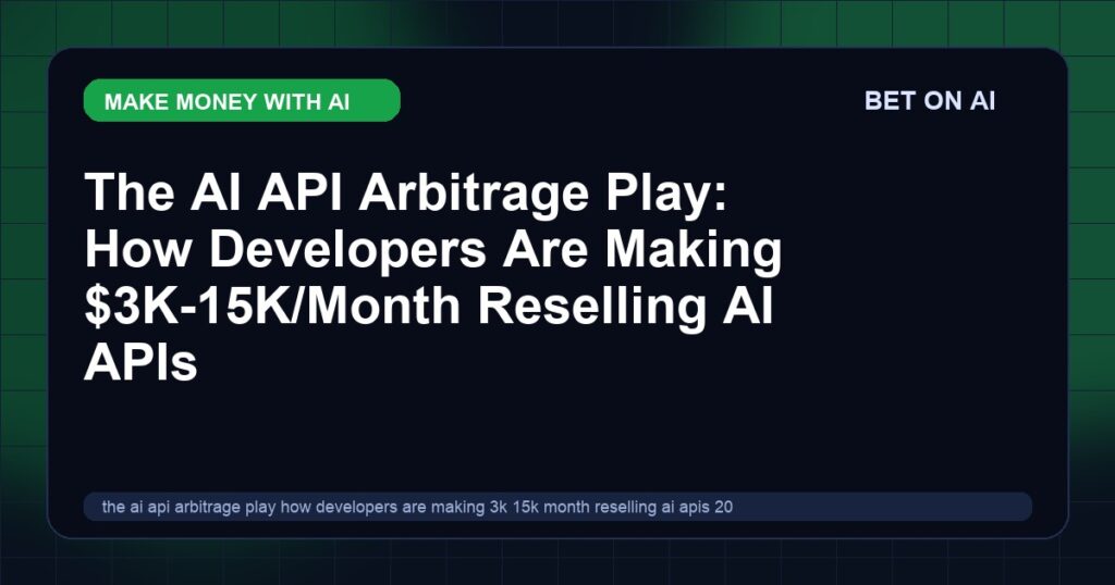 the-ai-api-arbitrage-play-how-developers-are-making-3k-15k-month-reselling-ai-apis-2026-breakdown