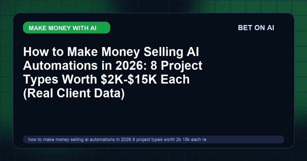 how-to-make-money-selling-ai-automations-in-2026-8-project-types-worth-2k-15k-each-real-client-data