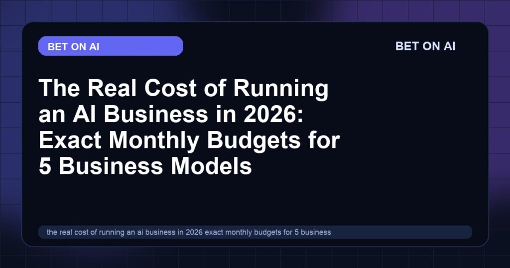 the-real-cost-of-running-an-ai-business-in-2026-exact-monthly-budgets-for-5-business-models
