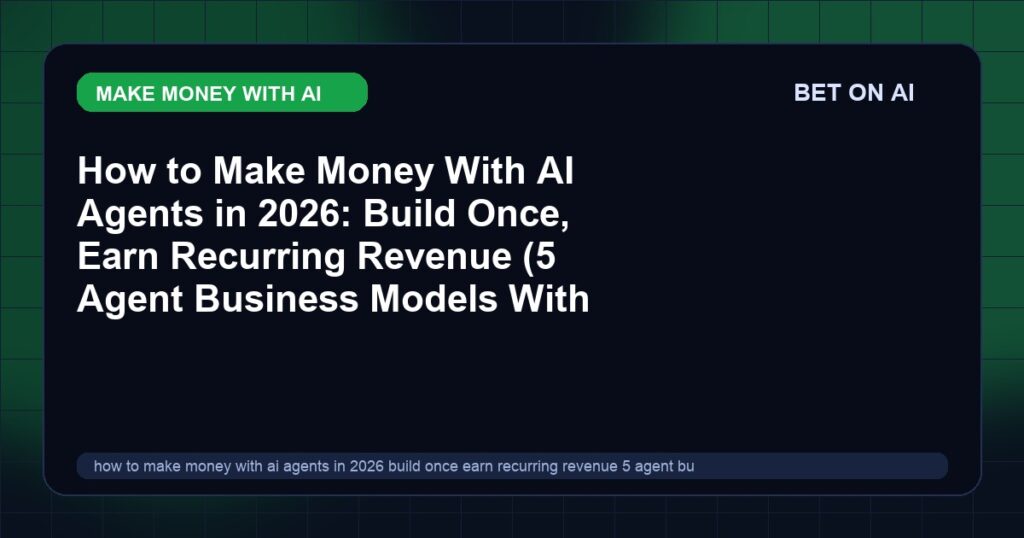 how-to-make-money-with-ai-agents-in-2026-build-once-earn-recurring-revenue-5-agent-business-models-with-pricing