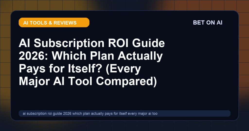 ai-subscription-roi-guide-2026-which-plan-actually-pays-for-itself-every-major-ai-tool-compared