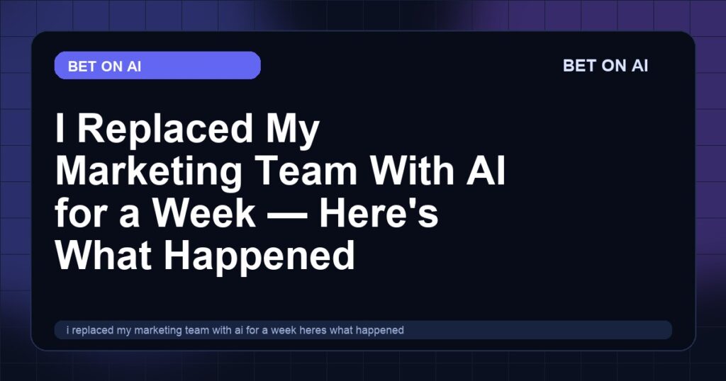 i-replaced-my-marketing-team-with-ai-for-a-week-heres-what-happened