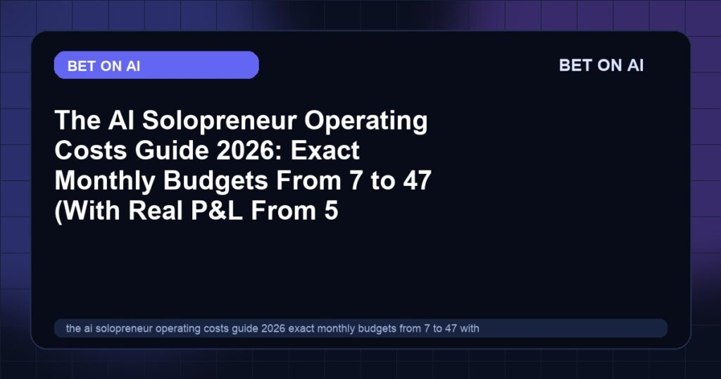 the-ai-solopreneur-operating-costs-guide-2026-exact-monthly-budgets-from-7-to-47-with-real-pl-from-5-businesses