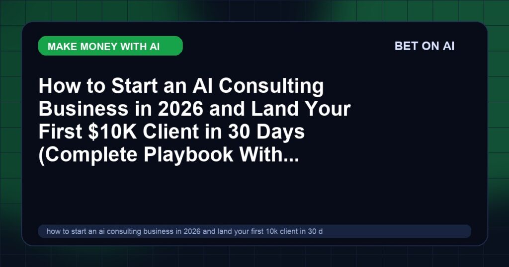 how-to-start-an-ai-consulting-business-in-2026-and-land-your-first-10k-client-in-30-days-complete-playbook-with-proposal-templates