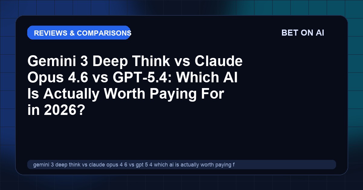 gemini-3-deep-think-vs-claude-opus-4-6-vs-gpt-5-4-which-ai-is-actually-worth-paying-for-in-2026
