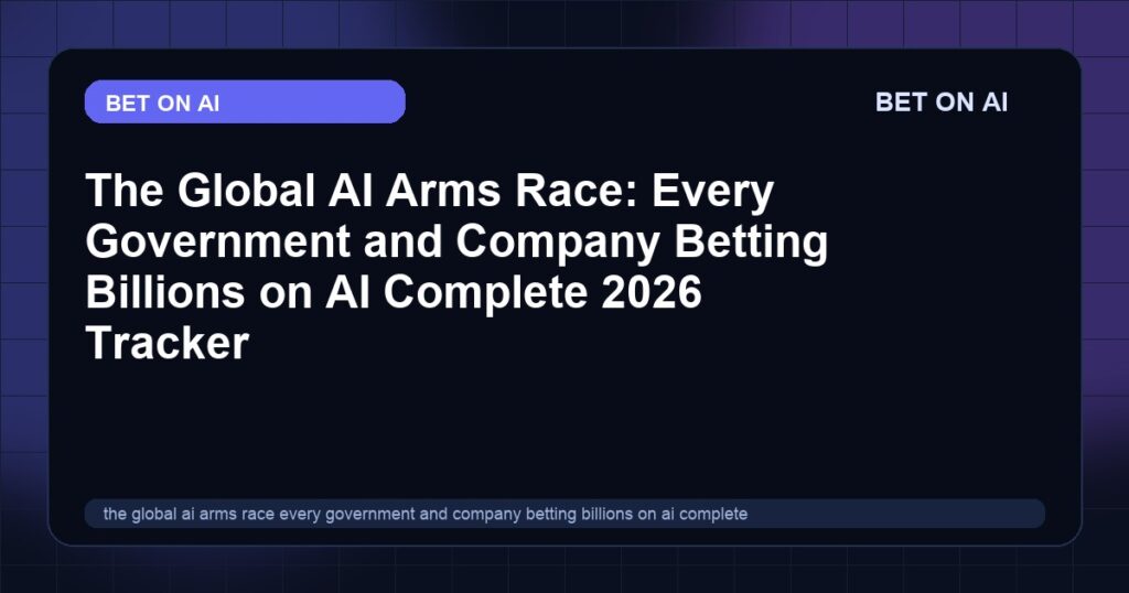 the-global-ai-arms-race-every-government-and-company-betting-billions-on-ai-complete-2026-tracker