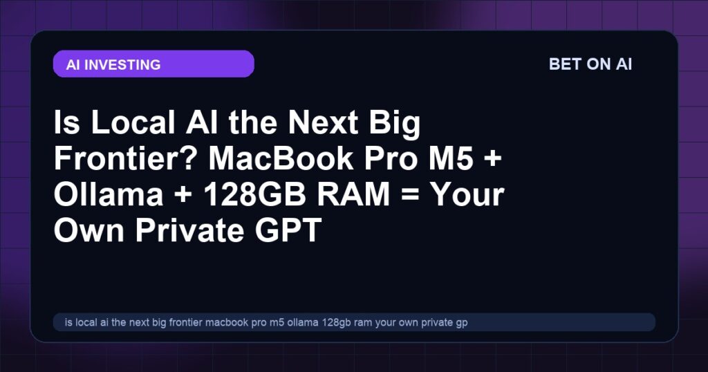 is-local-ai-the-next-big-frontier-macbook-pro-m5-ollama-128gb-ram-your-own-private-gpt-2026-guide